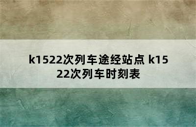 k1522次列车途经站点 k1522次列车时刻表